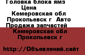 Головка блока ямз238 › Цена ­ 10 000 - Кемеровская обл., Прокопьевск г. Авто » Продажа запчастей   . Кемеровская обл.,Прокопьевск г.